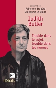 Fabienne Brugère et Guillaume Le Blanc - Judith Butler, trouble dans le sujet, trouble dans les normes.
