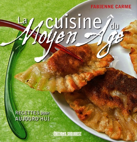 Fabienne Carme - La cuisine du Moyen Age - Recettes pour aujourd'hui.