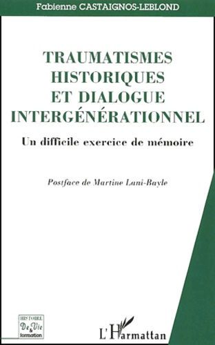 Fabienne Castaignos-Leblond - Traumatismes Historiques Et Dialogue Intergenerationnel. Un Difficile Exercice De Memoire.