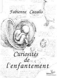 Fabienne Cazalis - Curiosités de l'enfantement.