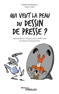 Fabienne Desseux et  Cami - Qui veut la peau du dessin de presse ? - Abédécaire critique pour défendre la liberté d'expression.