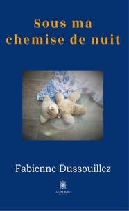Fabienne Dussouillez - Sous ma chemise de nuit.