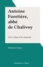Fabienne Gégou - Antoine Furetière, abbé de Chalivoy - Ou La chute d'un immortel.
