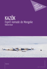 Fabienne Giraud - Kazök - Esprit nomade de Mongolie.