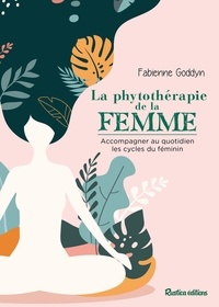 Fabienne Goddyn - La phytothérapie de la femme - Accompagner au quotidien les cycles de la femme.