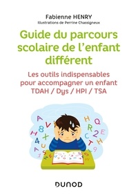 Fabienne Henry - Guide du parcours scolaire de l'enfant différent - Les outils indispensables pour accompagner un enfant TDAH / Dys / HPI / TSA.