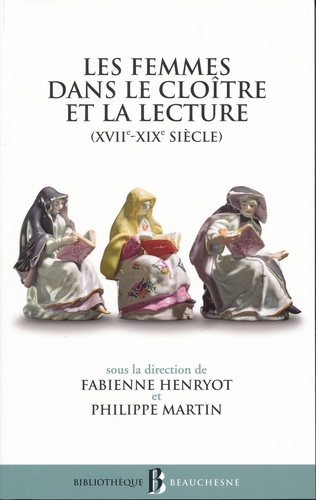 Fabienne Henryot et Philippe Martin - Les femmes dans le cloître et la lecture - (XVIIe-XIXe siècle).