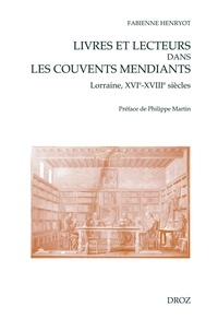 Fabienne Henryot - Livres et lecteurs dans les couvents mendiants - Lorraine, XVIe-XVIIIe siècles.