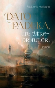 Fabienne Herbane - Dato Paduka, un titre princier.