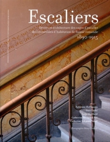 Fabienne Hoffmann et Dave Lüthi - Escaliers - Décors et architecture des cages d'escaliers des immeubles d'habitation de Suisse romande 1890-1915.