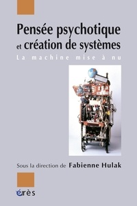 Fabienne Hulak - Pensée psychotique et création de systèmes - La machine mise à nu.