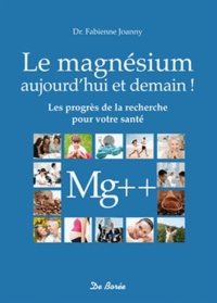 Fabienne Joanny - Le magnésium aujourd'hui et demain ! - Bénéficiez des progrès de la recherche.