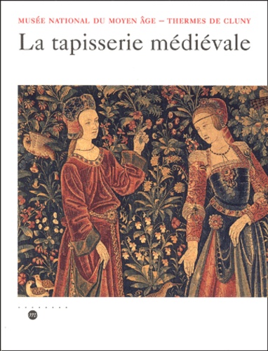 Fabienne Joubert - La Tapisserie Medievale. Musee National Du Moyen Age, Thermes De Cluny.