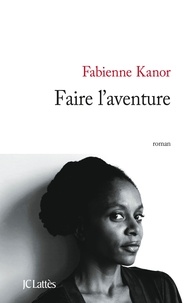 Fabienne Kanor - Faire l'aventure.
