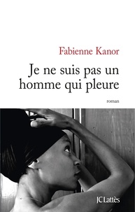 Fabienne Kanor - Je ne suis pas un homme qui pleure.