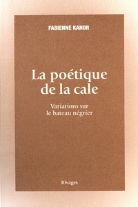 Fabienne Kanor - La poétique de la cale - Variations sur le bateau négrier.
