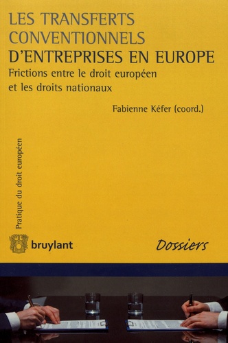 Fabienne Kéfer - Les transferts conventionnels d'entreprise en Europe - Frictions entre le droit européen et les droits nationaux.