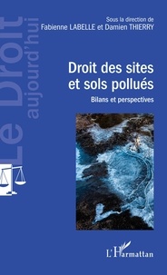 Fabienne Labelle et Damien Thierry - Droit des sites et sols pollués - Bilans et perspectives.