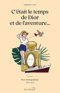 Fabienne Lamy - C’était le temps de Dior et de l'aventure - Récit autobiographique (1963-1972).