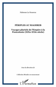 Fabienne Le Houérou - Périples au Maghreb - Voyages pluriels de l'Empire à la Postcolonie XXIe-XXIe siècle.