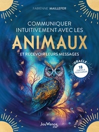 Fabienne Maillefer - Communiquer intuitivement avec les animaux - Et recevoir leurs messages - Oracle 18 cartes incluses.