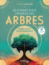 Fabienne Maillefer - Se connecter à l'énergie des arbres - Et recevoir leurs messages. Avec 18 cartes oracle incluses.