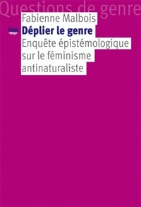 Fabienne Malbois - Déplier le genre - Enquête épistémologique sur le féminisme antinaturaliste.