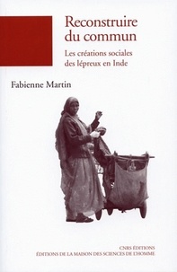 Fabienne Martin - Reconstruire du commun - Les créations sociales des lépreux en Inde.