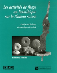 Fabienne Médard - Les activités du filage au Néolithique sur le Plateau suisse - Analyse technique, économique et sociale.