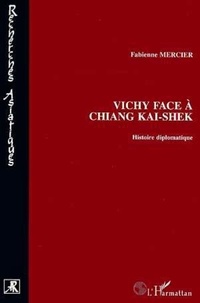 Fabienne Mercier - Vichy face à Chiang Kai-Shek - Histoire diplomatique.