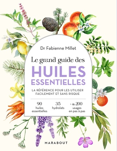 Fabienne Millet - Le grand guide des huiles essentielles - Santé - hygiène - beauté - bien-être - maison - cuisine.