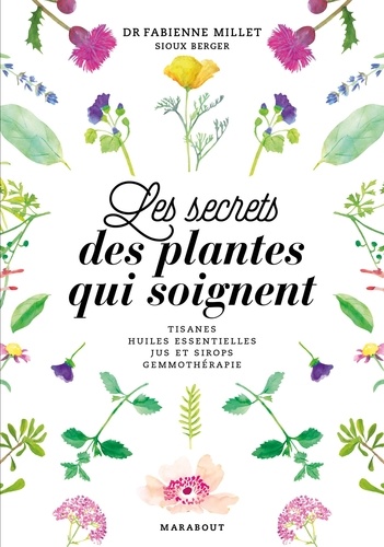 Fabienne Millet et Sioux Berger - Les secrets des plantes qui soignent.