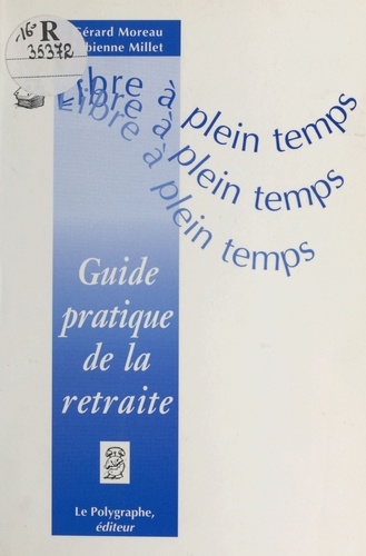 Libre à plein temps !. Guide pratique de la retraite