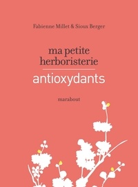 Fabienne Millet et Sioux Berger - Ma petite herboristerie - antioxydants.