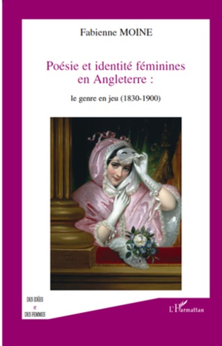 Fabienne Moine - Poésie et identité féminines en Angleterre : le genre en jeu (1830-1900).