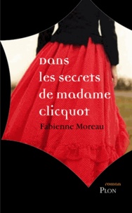 Fabienne Moreau - Dans les secrets de madame Clicquot.