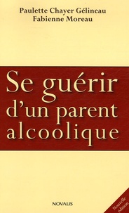 Fabienne Moreau et Paulette Chayer Gélineau - Se guérir d'un parent alcoolique.