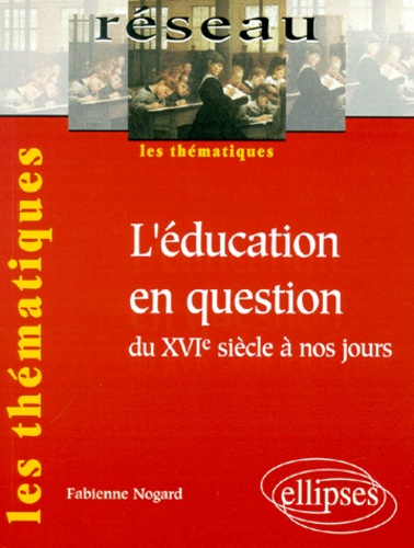 Fabienne Nogard - L'Education En Question Du Xvieme Siecle A Nos Jours.