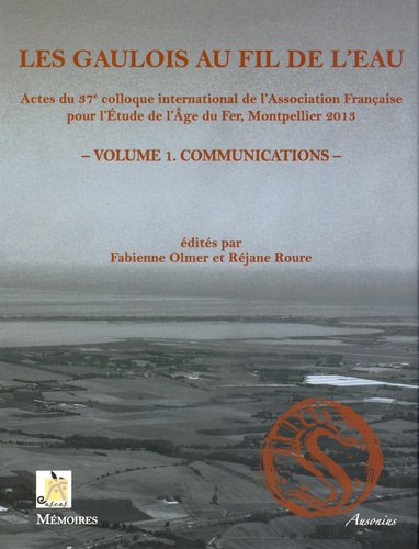 Fabienne Olmer et Réjane Roure - Les Gaulois au fil de l'eau - Actes du 37e colloque international de l'AFEAF (Montpellier 8-11 mai 2013) Volume 1, Communications.