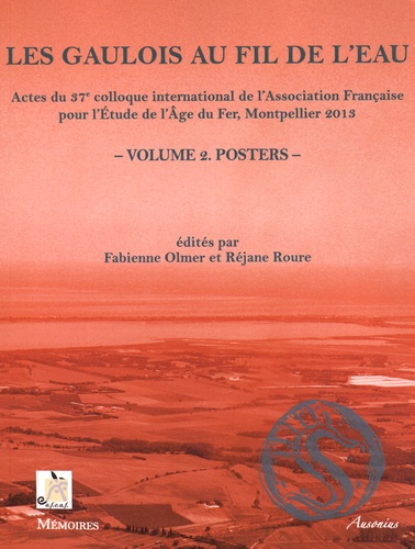 Fabienne Olmer et Réjane Roure - Les Gaulois au fil de l'eau - Actes du 37e colloque international de l'AFEAF (Montpellier, 8-11 mai 2013) Volume 2, Posters.