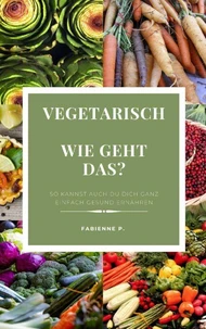 Vegetarisch Wie geht das ?