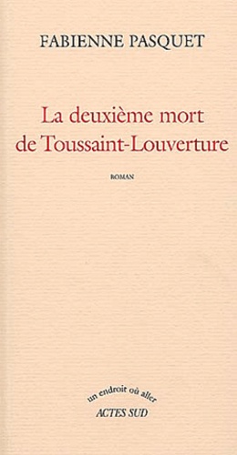 Fabienne Pasquet - La deuxième mort de Toussaint-Louverture.