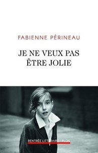 Fabienne Périneau - Je ne veux pas être jolie.