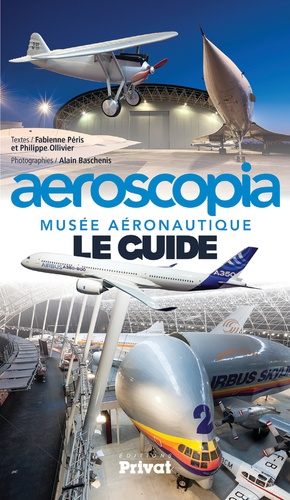 Fabienne Péris et Philippe Ollivier - Musée aéronautique Aeroscopia - Le guide.