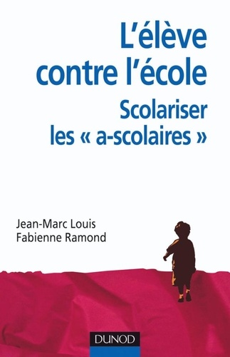 Fabienne Ramond et Jean-Marc Louis - L'élève contre l'école - Scolariser les a-scolaires.