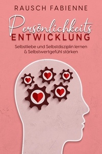  Fabienne Rausch - Persönlichkeitsentwicklung : Selbstliebe und Selbstdisziplin lernen &amp; Selbstwertgefühl stärken.