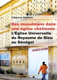 Fabienne Samson - Des musulmans dans une Eglise chrétienne - L'Eglise universelle du Royaume de Dieu au Sénégal.