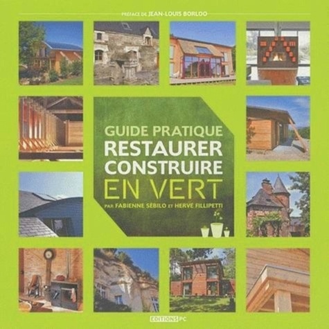 Fabienne Sébilo et Hervé Fillipetti - Guide pratique pour restaurer, construire en vert.