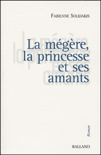 Fabienne Solidakis - La Megere, La Princesse Et Ses Amants.