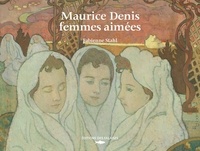 Fabienne Stahl - Maurice Denis, femmes aimées.